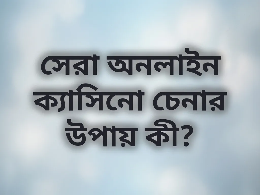 সেরা ক্যাসিনো চেনার উপায়